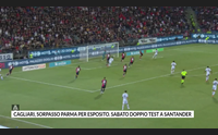 cagliari sorpasso parma per esposito sabato doppio test a santander